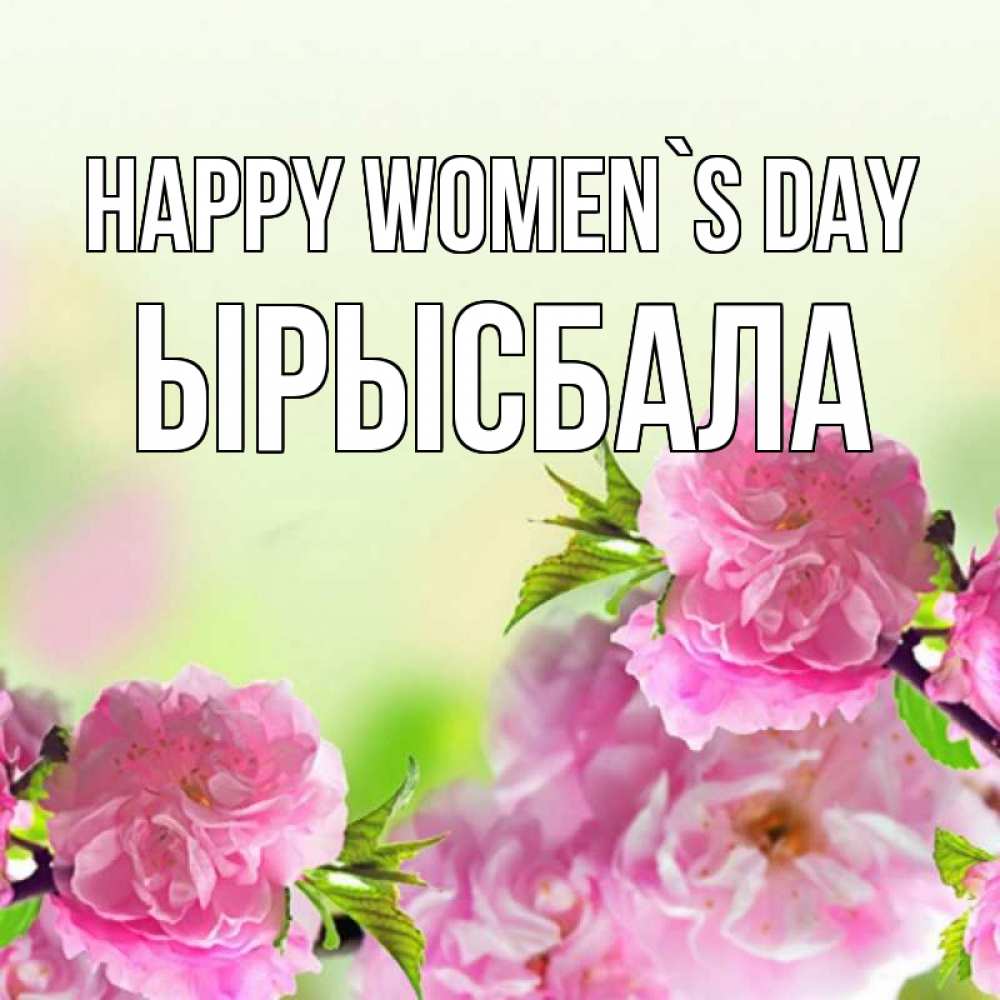 Greetings card с именем, ЫРЫСБАЛА happy women`s day цветы Greetings with text for free download 